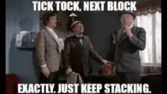 Tick Tock Next Block Just Keep Stacking