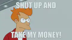 Fry Shut Up And Take My Money
