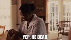 Yep He Dead