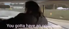You gotta have an opinion