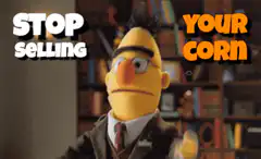Bert Stop Selling Your Corn