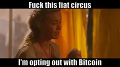 Fuck this fiat circus I'm opting out with Bitcoin