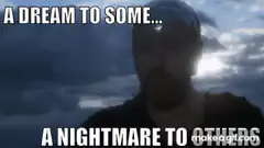 A Dream To Some A Nightmare To Others