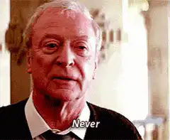 Michael Caine says Never