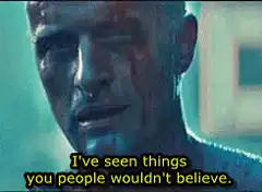 I've seen things you people wouldn't believe