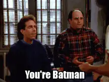 You're Batman Yeah I am Batman