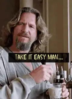 Take it easy man