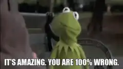 Kermit the Frog It's Amazing You Are 100% Wrong