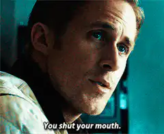 Ryan Gosling You Shut Your Mouth
