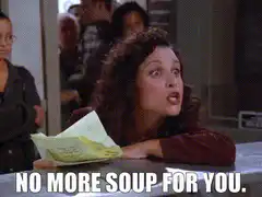 No More Soup For You