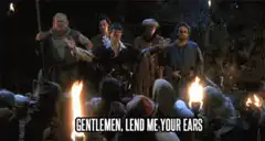 Gentlemen, lend me your ears