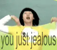 You Just Jealous Girl