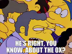 He's right you know about the ox