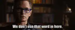 We don't use that word in here