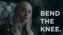 Daenerys Targaryen Bend The Knee
