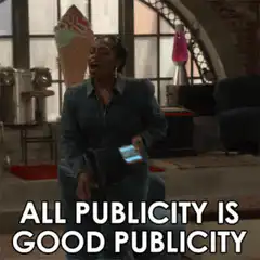 All publicity is good publicity