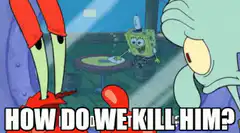 SpongeBob How Do We Kill Him