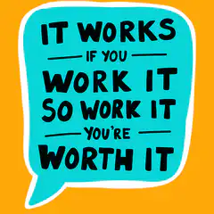 It Works If You Work It So Work It You're Worth It
