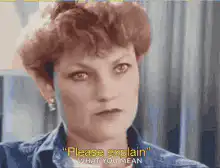 Woman saying please explain what you mean