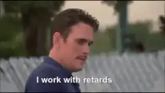 Matt Dillon I work with retards