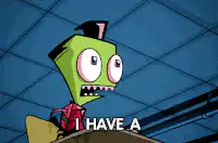 Zim says I have a mighty need