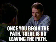 Walter White Once You Begin The Path
