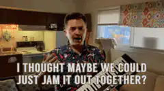 I thought maybe we could just jam it out together