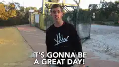 It's gonna be a great day!