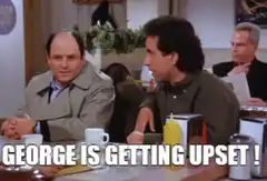 George is getting upset