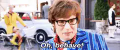Austin Powers says Oh behave