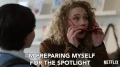 I'm preparing myself for the spotlight