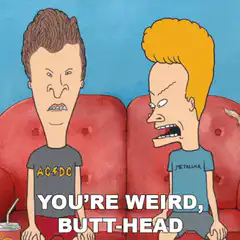 You're Weird Butt-Head