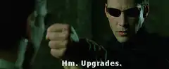 Neo says Hm. Upgrades.