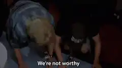 We're not worthy