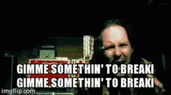 Gimme Somethin' To Breaki
