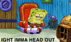 SpongeBob Ight Imma Head Out