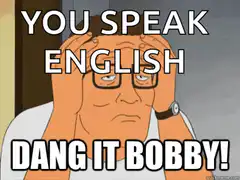 You Speak English Dang It Bobby