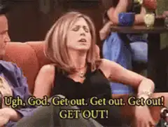 Rachel Green yelling get out