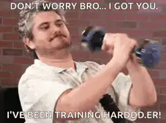 Don't worry bro I got you training hardder