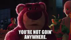 Lotso You're Not Goin' Anywhere