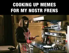 Cooking up memes for my nostr frens