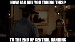 How far are you taking this to the end of central banking