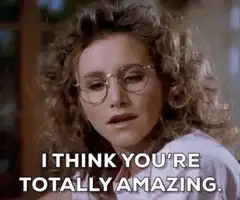 I think you're totally amazing