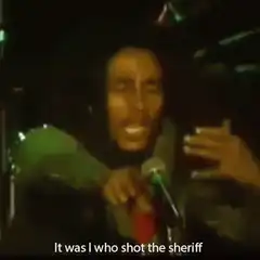 Bob Marley singing It was I who shot the sheriff