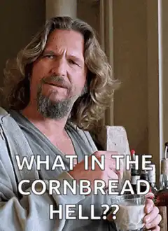 The Dude What in the Cornbread Hell