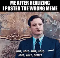 Me After Realizing I Posted The Wrong Meme