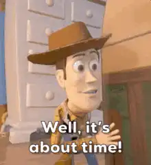 Woody says well it's about time