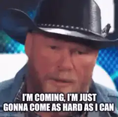 I'm coming I'm just gonna come as hard as I can