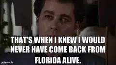 That's when I knew I would never have come back from Florida alive