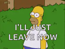 Homer Simpson I'll Just Leave Now